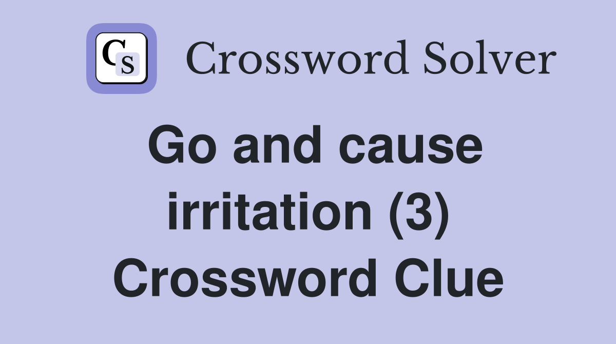 Go and cause irritation (3) Crossword Clue Answers Crossword Solver